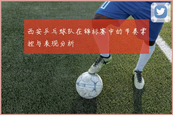 西安乒乓球队在锦标赛中的节奏掌控与表现分析