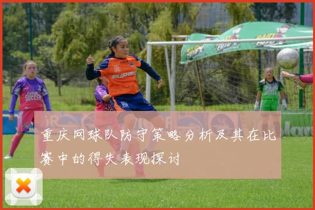 重庆网球队防守策略分析及其在比赛中的得失表现探讨