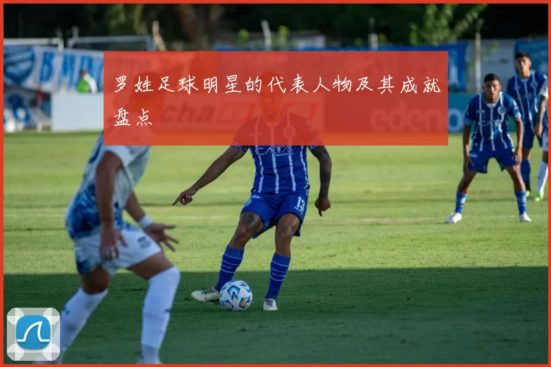 罗姓足球明星的代表人物及其成就盘点
