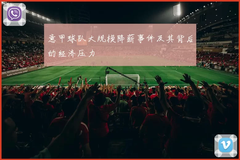 意甲球队大规模降薪事件及其背后的经济压力