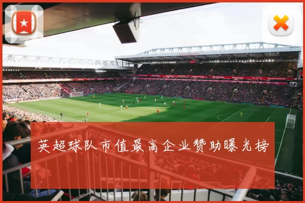 英超球队市值最高企业赞助曝光榜