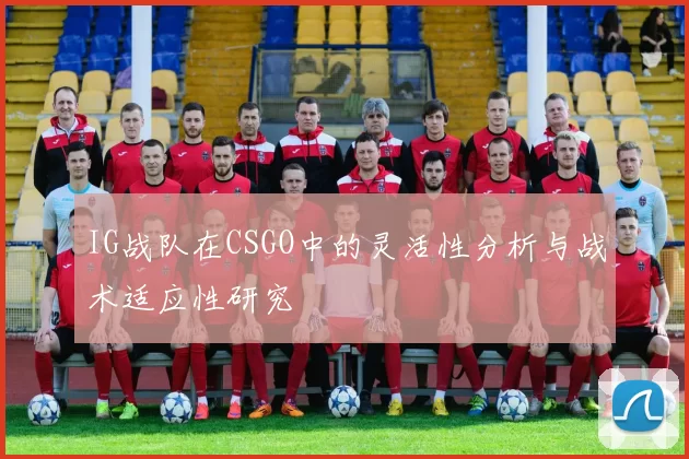 IG战队在CSGO中的灵活性分析与战术适应性研究