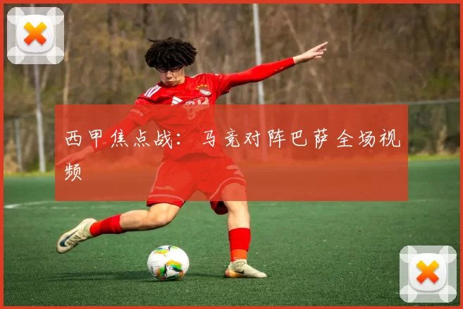 西甲焦点战：马竞对阵巴萨全场视频