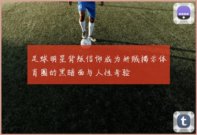 足球明星背叛信仰成为奸贼揭示体育圈的黑暗面与人性考验