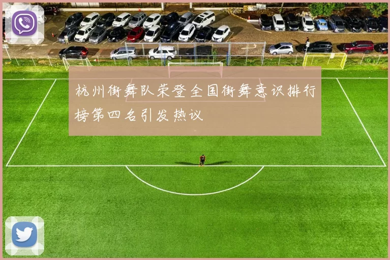 杭州街舞队荣登全国街舞意识排行榜第四名引发热议