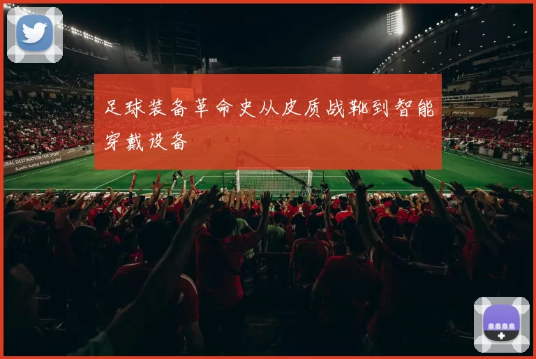 足球装备革命史从皮质战靴到智能穿戴设备