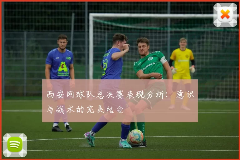 西安网球队总决赛表现分析：意识与战术的完美结合